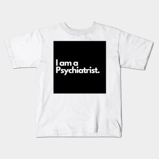 I am a Psychiatrist. Kids T-Shirt